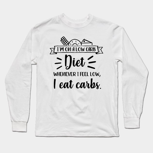 Fun Series: I'm On a Low Carb Diet. Whenever I Feel Low, I Eat Carbs. Long Sleeve T-Shirt by Jarecrow 